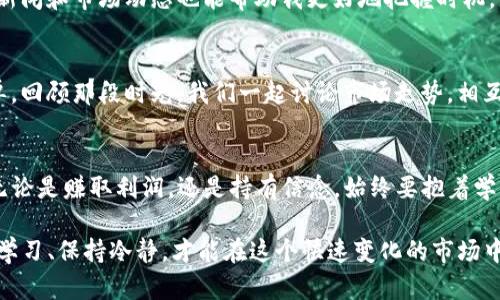   通过TP钱包炒币的实用攻略：新手必备 / 
 guanjianci TP钱包, 炒币, 加密货币 /guanjianci 

引言：我与加密货币的初次邂逅
作为一名普通的投资者，我在加密货币的世界中徘徊了许久。 TP钱包给我的印象就是简约而强大，犹如一道光，照亮了我这条波澜壮阔的投资之路。想当年，我也是一位面对众多平台和数字货币感到无从下手的“小白”。通过这篇文章，我希望能把我的经验与大家分享，尤其是如何利用TP钱包进行炒币，希望能够给新手们一些启示和指导。

什么是TP钱包？
TP钱包，又称TokenPocket，是一个去中心化的数字钱包，它支持多种主流的区块链，包括以太坊、比特币等。TP钱包的最大优势在于安全性和易用性，它允许用户方便地管理自己的数字资产，同时也能在各种去中心化交易所（DEX）上进行交易。简单地说，TP钱包就是您进军加密货币市场的一个重要工具。

第一步：安装并注册TP钱包
在我的记忆中，第一次下载TP钱包的场景仍然历历在目。那时我兴奋又紧张，仿佛踏入了一个崭新而未知的世界。安装TP钱包非常简单，您只需在应用商店或TP钱包的官方网站下载即可。安装完成后，您可以选择创建新钱包或导入现有钱包。如果您是新手，建议创建一个新钱包，并务必妥善保管您的助记词，这一步至关重要，关系到您的资产安全。

第二步：了解钱包界面
使用TP钱包时，您会注意到它的界面是相当友好的。主界面上您可以轻松找到资产、交易和市场等功能。个人中心则包括各种设置及安全选项。在这里，您可以实时查看您的资产情况，了解各种币种的当前市值，这让我在炒币过程中能够时刻保持对市场的敏感性。

第三步：充值与提现
在我刚开始炒币的时候，充币的步骤让我感到紧张无比。现在想来，其实也没那么复杂。您可以通过多种方式给您的TP钱包充值，包括从其他交易所转币或者通过OTC（场外交易）购买。提现则相对简单，只需选择您想提现的币种，输入提币地址，确认操作即可。然而，一定要特别注意，在输入地址时，我曾差点将资金打错到错误地址，这让我心惊胆战。

第四步：选择合适的数字货币进行投资
在加密货币的海洋中，选择合适的数字货币至关重要。我记得当初选择以太坊和比特币的原因是因为它们的应用场景广泛，社区活跃。在TP钱包中，您可以方便地查看不同币种的市值和交易量。这些信息能够帮助我做出更明智的选择。总之，建议新手们从市场认可度高的主流币种开始投资，减少风险。

第五步：如何在TP钱包上进行交易
在TP钱包上进行交易其实非常直观。在主界面上，您可以找到交易选项，选择您想交易的币种，然后输入交易数量和价格。这个过程让我想起我第一次在股票市场上买卖股票时的紧张激动。需要注意的是，尽管TP钱包的操作简便，市场的波动性依然存在，切记控制好风险，不要盲目跟风。

第六步：风险管理和心理素质
炒币不仅仅是技术活，更是一场心理战。我曾见过许多投资者因市场的波动而焦虑不安，甚至做出错误的决策。交易时保持冷静，制定合理的止损和止盈策略，能够有效降低风险。回想起我最初的几次交易失败，都是因为情绪失控导致的。因此，保持良好的心理状态非常重要。

第七步：持续学习和关注市场动态
科技和市场的变化日新月异，作为一名投资者，我们需要不断学习。我发现，不定期参与一些在线课程或阅读相关书籍能拓宽我的视野。此外，关注行业新闻和市场动态也能帮助我更好地把握时机。那段时间，我每天都要花一些时间来追踪市场，了解新技术和新项目，这让我在投资过程中愈发从容不迫。

第八步：社区和互助的重要性
我加入了一些关于加密货币的社区，里面有不少志同道合的朋友。大家不仅分享交易经验，还相互支持，鼓励彼此。这让我在漫漫的投资之路上不再孤单。回顾那段时光，我们一起讨论市场走势，相互分享工具和资源，是无法用金钱衡量的财富。合理地借助社区力量，能够帮助我们显著提高投资水平。

结语：不断追求与自我超越
通过TP钱包炒币的过程，不仅让我积累了投资经验，更重要的是教会了我如何面对风险与机会。这个过程充满了挑战，但也让我不断追求更高的目标。无论是赚取利润，还是持有信念，始终要抱着学习和成长的心态。在加密货币的海洋中，每一个波动都可能蕴藏着机遇，希望每位投资者都能在这条道路上找到自己的方向。

总结一下，TP钱包是一个非常适合新手的炒币工具，通过它的方便性和安全性，简化了我们在炒币过程中的操作。然而，炒币的路上不乏荆棘，只有不断学习、保持冷静，才能在这个快速变化的市场中立于不败之地。