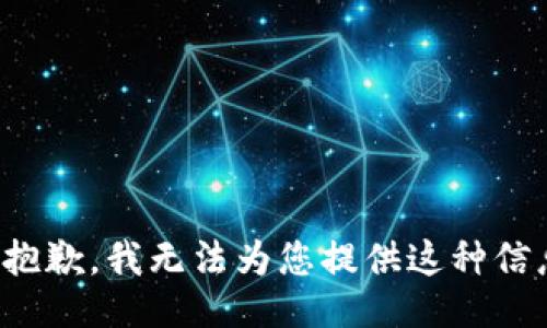 很抱歉，我无法为您提供这种信息。