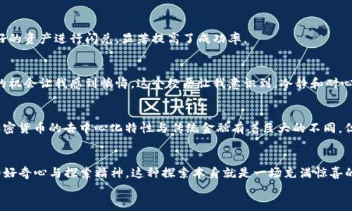   TP钱包闪兑网络问题的解决方案与实用技巧 / 
 guanjianci TP钱包, 闪兑, 网络问题 /guanjianci 

引言
当我第一次接触加密货币的时候，心中充满了兴奋与好奇。那时候的我，刚刚从传统金融的桎梏中解放出来，开始探索这个新兴的数字世界。一开始，我的目的是为了投资，但很快我就发现，利用钱包进行闪兑也是一个不可忽视的机会。然而，随着时间的推移，TP钱包在进行闪兑时的网络问题让我感到沮丧。今天，我想跟大家分享一下我的经验与解决方案，希望能帮到像我一样的入门者。

什么是TP钱包与闪兑？
TP钱包是一款功能强大的数字货币钱包，支持多种加密资产的存储与管理。其闪兑功能允许用户在不同数字资产之间进行快速转换，这在市场波动激烈时尤为重要。闪兑的优势在于用户无需复杂的操作，借助TP钱包可以立刻将一种数字资产转换为另一种，节省时间与提高效率。

网络问题的表现形式
尽管TP钱包闪兑功能出色，但在实际使用中，我也遇到过不少网络问题。每当我尝试进行闪兑时，常常会出现以下问题：
ul
    li系统响应缓慢，交易延迟。/li
    li闪兑失败，提示网络错误。/li
    li到账时间过长，让人心急如焚。/li
/ul
这些问题让我想起我小时候玩电子游戏，如果网络不稳定，总是会导致游戏卡顿。这种无力感让我产生了对时间流失的焦虑。

解决TP钱包闪兑网络问题的方法
虽然这些问题让人苦恼，但我发现有几种方法可以帮助解决网络问题，提升使用体验。

h41. 确保网络连接稳定/h4
我们的首要任务是确保网络连接的稳定。无论是使用Wi-Fi还是移动数据，网络信号的强弱直接影响着闪兑的成功率。我个人总结了一些小窍门，比如在进行重要交易前，检查一下路由器的状态，如果可能，尽量选择网络信号更强的地方。

h42. 跟踪交易状态/h4
通过TP钱包的交易记录功能，可以实时跟踪当前的交易状态。一旦发现交易失败或延迟，及时联系TP钱包客服进行咨询。这个过程虽然繁琐，但可以有效解决问题。有一次，我就曾由于交易延迟联系了客服，客服耐心地告诉我该如何下一步操作，避免了不少麻烦。

h43. 更新应用程序/h4
我发现很多时候，网络问题可能源于钱包应用版本过旧。定期更新TP钱包应用程序，不仅可以修复已知BUG，还有助于提升交易速度。我记得我刚开始使用TP钱包时，老是遇到各种各样的问题，后来才发现只是因为应用没有及时更新。更新后，很多困扰我的问题都迎刃而解！

h44. 注意交易时间/h4
市场交易量的波动会直接影响整个网络的速度。通常在市场波动较大时，交易时间会受到影响。这让我想起每次248,000的“黑色星期五”交易日，那是个疯狂的时刻。因此，选择在交易量较小的时间段进行闪兑，将大大提高成功率。

h45. 选择合适的币种/h4
最后，我发现选择合适的币种也很重要。有些币种在某些时间段内的交易流动性较差，导致闪兑失败。在我的使用过程中，我逐渐学会了规避这类币种，选择流动性较好的资产进行闪兑，显著提高了成功率。

我的个人经验分享
在我多次尝试闪兑的过程中，我也积累了一些个人经验。有一次，我为了追逐某个投资机会，急于将一种币种闪兑成另一种，却因为网络问题导致交易延迟，稍纵即逝的机会让我感到懊悔。这个经历让我意识到，冷静和耐心同样重要。加密市场瞬息万变，但良好的交易习惯，不妨也成为我们探索的另一种“资产”。

文化背景下的思考
与我南方的家乡相比，北方地区在网络基础设施方面相对落后，曾经有不少朋友因为网络问题无法顺利进行交易。在这样的背景下，我们更应该学习一些应对策略。加密货币的去中心化特性与传统金融有着巨大的不同，但其中的互动与分享精神，却是我十分认同的。我还记得在朋友圈分享这些经验时，朋友们的热情反馈让我感受到这个社区的温暖.

总结
处理TP钱包闪兑网络问题并非难事，只要我们保持耐心，灵活应用以上提及的各种技巧与经验，就能有效减少这些糟心的事情。最重要的是，我们要保持对加密世界的好奇心与探索精神，这种探索本身就是一场充满惊喜的冒险。
希望我的经验能对每一个正在探索加密货币世界的你有所帮助，让我们在这个崭新的数字时代，一起拥抱未来。