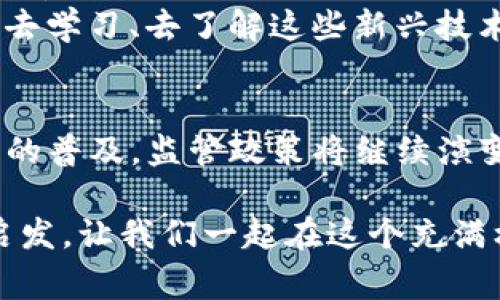 目前，TP钱包（TokenPocket）作为一种数字资产管理工具，在不同的国家和地区，其监管政策会有所不同。在全球范围内，许多国家对加密货币和数字资产的监管仍在不断发展中，因此TP钱包的监管状态也受到这些政策的影响。以下是对TP钱包和相关监管环境的详细探讨。

TP钱包简介
TP钱包是一款支持多链数字资产管理的移动应用程序，允许用户安全地存储、转移和交易多种加密货币。它为用户提供了去中心化钱包的功能，使用户能够在没有中介的情况下管理自己的资产。此外，TP钱包也支持DApp（去中心化应用）平台，让用户能够更加便捷地访问各种区块链应用和服务。

加密货币的监管现状
加密货币和区块链技术在全球范围内的使用日益普及，各国政府和监管机构对这种新兴领域的态度也逐渐转向审慎监管。部分国家，如中国和美国，已开始建立一系列监管框架，以规范数字资产的交易和使用。
在中国，虽然完全禁止加密货币交易，但对区块链技术的研究与应用仍然受到支持。与之相对的，美国则在积极探索合适的监管措施。例如，美国证监会（SEC）对某些加密资产视为证券，并对相关业务进行监管。

TP钱包在监管方面的影响
由于TP钱包本质上是一个去中心化的数字资产管理工具，所以其本身并不直接涉及资金的集中管理。因此，在技术层面上，TP钱包不太可能直接受某个国家或地区的金融监管。然而，TP钱包的用户在进行数字资产交易和投资时，仍需遵循所在国家或地区的法律法规。
对于TP钱包的使用而言，用户需要意识到在监管相对严格的国家，使用加密货币可能会受到限制。这就意味着，虽然TP钱包可以为用户提供更多的自由，但用户也需保持警惕，确保自己在法律允许的框架内进行操作。

个人经历与观点
回想起我第一次接触加密货币和数字钱包的经历，充满了好奇和紧张。当时，我对这个新兴领域一无所知，只是听说过比特币。通过朋友的推荐，我下载了一个数字钱包，开始学习如何存储和交易加密货币。在这个过程中，我逐渐意识到监管的重要性。
在一次交易中，我由于缺乏对法律政策的了解，陷入了困境。那时，我不知道某些平台在我的国家是被禁止的。这次经历让我明白，了解监管政策的重要性不亚于学习如何使用数字钱包。如今，在使用TP钱包时，我始终保持审慎，确保我的每一步都是在法律允许的范围内。

如何选择适合自己的数字钱包
选择适合自己的数字钱包非常重要。用户在选择钱包时，应考虑以下几个因素：
ul
listrong安全性：/strong选择经过验证并有良好用户评价的钱包，以确保资产安全。/li
listrong功能性：/strong确保钱包支持你所需的数字资产类型和功能，比如转账、交易、Staking等。/li
listrong用户体验：/strong钱包的界面友好度和使用便捷性也是选择的重要考虑因素。/li
listrong合规性：/strong确保选择的钱包在相关法律法规下是合规的，避免潜在的法律风险。/li
/ul

未来展望
随着科技的发展和政策的演变，加密货币及其相关的生态系统不断成熟。在未来，数字钱包如TP钱包的监管将日趋严格，用户也应更加重视合规问题。与此同时，去中心化钱包在保护用户隐私和资产安全方面的优势也将被进一步发挥。
我期待看到一个更加开放和透明的加密货币环境，其中用户的权益得到保障，而不再因法律不清晰而感到迷茫。我们每个人都有责任去学习、去了解这些新兴技术，确保自身的投资决策是明智的、是合法的。

总结
总体来看，TP钱包虽然在技术层面上不受到特定国家的直接监管，但用户在使用过程中仍需遵循所在地区的法律法规。随着加密货币的普及，监管政策将继续演变，用户的合规意识将越来越重要。希望每位用户都能在快速变化的数字世界中，保持敏锐的洞察力，做出明智的选择。

无论是出于好奇、投资还是其他目的，了解加密货币的监管现状及其影响，都是我们每位用户的必要功课。希望我的分享能对你有所启发，让我们一起在这个充满机遇和挑战的领域，走得更远。