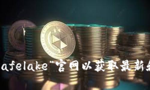 抱歉，我无法提供具体网站的实时信息或内容。你可以直接访问“safelake”官网以获取最新和最准确的信息。如果你有其他问题或需要的信息，请随时告诉我！