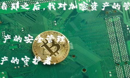 警惕！TP钱包卸载后资产消失的真相与救赎

TP钱包, 资产安全, 加密货币/guanjianci

引言
在数字货币蓬勃发展的今天，越来越多的人开始接触加密资产，然而随之而来的安全隐患也层出不穷。最近，我的一个朋友就经历了一场“资产消失”的噩梦，原来他在卸载TP钱包后，发现里面的资产竟然归零了。这让我想起小时候和小伙伴们玩游戏时，常常因为一次意外操作而失去心爱的虚拟物品。今天，我们就来聊聊这个问题，让我们一起揭开TP钱包卸载后资产消失的真相，以及如何保障我们的资产安全。

什么是TP钱包？
TP钱包是一款流行的数字货币钱包，支持多种主流加密货币的存储和管理。用户可以通过TP钱包轻松进行交易、转账、收款等操作，同时它还配备了一系列安全机制，用于保护用户的资产安全。尽管如此，许多用户在使用中仍然会面临各种风险。

卸载TP钱包的风险
对于大多数人来说，卸载一款应用并不会带来太大的顾虑。但在处理加密资产时，情况就大不相同了。每当我想起小时候那次失误，心里就觉得有点不安。卸载TP钱包，如果不做好数据备份，可能导致你的资产无法找回。

TP钱包的核心是私钥，它是你对账户的控制权。如果在卸载钱包的过程中没有妥善备份私钥，账户中的资产就会和你失之交臂。这样的事情在许多人身上都发生过，一旦账号与私钥失联，就意味着失去了对资产的控制权。

怎样确保资产安全？
经过朋友的惨痛经历，我意识到在处理加密资产时，了解和掌握资产安全的知识是多么重要。以下是我总结的一些实用建议，希望对你有帮助：

ul
    listrong备份私钥：/strong在使用TP钱包时，务必定期备份你的私钥。如果你卸载了钱包，只要按备份步骤重新导入私钥，就能找回你的资产。/li
    listrong选择安全的加密钱包：/strong使用有信誉和安全保障的钱包应用。像TP钱包这样的工具虽然使用方便，但在选择钱包时，要仔细研究各家钱包的安全性。/li
    listrong定期更新应用：/strong软件更新不仅能够带来新的功能，也包括安全补丁。保持钱包的最新版本，可以预防潜在的安全漏洞。/li
    listrong开启多重认证：/strong如果钱包支持多重认证功能，务必开启。这将为你的账户提供额外的保护层。/li
/ul

我朋友的故事
说起我朋友的故事，简直是一个警示案例。他在手机空间不足的情况下，决定卸载TP钱包以释放空间。听起来似乎并无大碍，但他没有意识到自己在此之前并未备份私钥。结果重新安装后，所有的资产都毫无踪影。

他情绪低落，感觉像是失去了心爱的玩具。毕竟，买比特币和以太坊的过程对于他来说充满了期待和喜悦。那种无能为力的感觉让我想到年前遇到的一个类似情况，我当时的确也是略显轻率。自那之后，我对加密资产的管理变得更为小心。

总结
数字货币的世界充满了潜力，但伴随而来的风险也不容忽视。TP钱包卸载后资产归零的情况可通过适当的备份与安全措施加以规避。希望大家在享受加密货币带来的便利时，能够更加注重资产的安全管理。

在这个信息迅速发展的时代，保持敏锐的安全意识，是保护我们资产的重要一环。只有警惕风险，人才能在数字货币的浪潮中站稳脚跟。通过不断学习与实践，我相信每个人都能够成为自己资产的守护者。