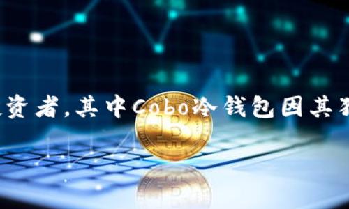 在过去的几年里，加密货币和区块链技术的迅猛发展，使得数字资产的安全性问题愈发引起人们的关注。冷钱包作为一种安全的数字资产存储方式，吸引了越来越多的投资者，其中Cobo冷钱包因其独特的功能和用户友好的界面，备受用户青睐。那么，Cobo冷钱包还能用吗？我将通过以下几个方面来探讨这个问题，介绍Cobo冷钱包的功能，使用体验以及我的个人见解。

Cobo冷钱包：加密资产安全的理想选择