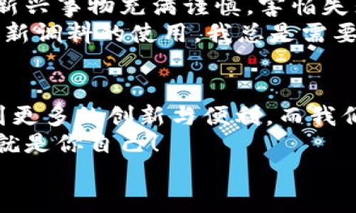   轻松掌握TP钱包注册与支付流程：让数字资产管理不再复杂 / 
 guanjianci TP钱包, 注册, 支付 /guanjianci 

引言：数字资产的新时代
随着区块链技术的飞速发展，数字资产已经逐渐走入了我们的生活。我们不仅能通过手机轻松进行交易，还能随时随地管理自己的数字资产。在这一趋势中，TP钱包作为一款优秀的加密数字货币钱包，凭借其用户友好的界面以及出色的安全性能，让越来越多的人投身于数字货币的世界。

第一步：TP钱包的注册流程
想要使用TP钱包，首先需要进行注册。我还记得我第一次接触数字货币时，对注册的流程充满了紧张与期待。在此，我将详细分享我的注册流程和经验。
首先，大家需要去应用商店下载TP钱包，注册的过程颇为简单。打开APP后，点击“注册”按钮，你会被要求输入手机号码和验证码。为了确保信息的安全，TP钱包会发送验证码到你的手机号。值得一提的是，一定要确保输入的手机号是你常用的，以便日后找回密码。
接下来，系统会让你设置一个密码。在这个步骤中，我的建议是选择一个既复杂又容易记住的密码。因为这是你进入钱包的“钥匙”，任何泄露都会导致数字资产的安全隐患。常用的方法是将数字、字母和符号结合，这样既安全又可以增强记忆。

第二步：安全设置与备份
注册完成后，TP钱包会提示你进行安全设置。千万不要忽视这一点！系统会提供一个助记词，这是你找到丢失资产的唯一途径。记住，在我刚开始的时候，我只简单记了一下，但后来却因为备份不当险些失去了一些数字货币。我建议大家一定要将助记词写下来，并保存在一个安全的地方。
安全设置完成后，TP钱包就正式启动了。这个时候，你可以看到你所有的资产，点击界面上的“钱包”标签，你会发现自己可以使用多种功能，包括获取资产余额、查看历史记录等，操作简单且高效。

第三步：TP钱包的支付功能
完成注册后，最重要的就是如何进行支付了。一开始，我对数字货币的支付也有些陌生，总是担心操作不当会损失资产。经过几次实践后，我才逐渐对这个过程变得熟悉。
在TP钱包中支付非常简单。你只需输入接收方的钱包地址和支付金额，然后确认交易。在这一点上，我建议尽量仔细核对接收方的地址，确保没有复制错误。因为一旦发送，资金将无法追回！
而且，TP钱包内还有一个非常实用的功能——扫描二维码。我的一个朋友就是通过这个功能，轻松地完成了多次数字货币支付。这种方式简单快捷，减少了输入地址时可能出现的错误。

个人经验与情感分享
在使用TP钱包的过程中，我不仅学会了如何管理我的数字资产，还深刻体会到放开手脚，勇敢尝试新事物的重要性。以前我总是对新兴事物充满谨慎，害怕失败和损失。如今，我学会了如何分析风险、管理资产，慢慢地成为了一个相对成熟的数字货币用户。
在数字货币的世界中，虽说风险与收益并存，但我相信通过合理的管理与操作，得到的收益绝对是值得的。就像我小时候，面对一些新调料的使用，我总是需要先尝试之后，才敢大胆加入到我的菜肴中，结果发现了无数的美味。这种“尝鲜”的勇气让我在数字资产管理中尤为重要。

总结：适应与未来发展
数字货币的发展仍在继续，TP钱包作为一个方便实用的平台，让我们能够更好地导航这个崭新的领域。未来的我们将会在这里看到更多的创新与便利，而我们也应该不断学习、适应这种变化。
无论是在TP钱包的注册、支付还是资产管理中，都有无尽的可能和机会等待着我们去发现。也许下一个数字货币的交易成功案例，就是你自己！
总之，每个人的数字资产管理之路都不尽相同，但只要你勇于探索并加以实践，终将能够掌握这门新兴的技术，迎接更好的未来。