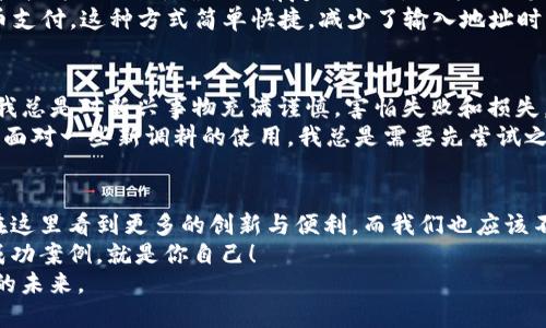   轻松掌握TP钱包注册与支付流程：让数字资产管理不再复杂 / 
 guanjianci TP钱包, 注册, 支付 /guanjianci 

引言：数字资产的新时代
随着区块链技术的飞速发展，数字资产已经逐渐走入了我们的生活。我们不仅能通过手机轻松进行交易，还能随时随地管理自己的数字资产。在这一趋势中，TP钱包作为一款优秀的加密数字货币钱包，凭借其用户友好的界面以及出色的安全性能，让越来越多的人投身于数字货币的世界。

第一步：TP钱包的注册流程
想要使用TP钱包，首先需要进行注册。我还记得我第一次接触数字货币时，对注册的流程充满了紧张与期待。在此，我将详细分享我的注册流程和经验。
首先，大家需要去应用商店下载TP钱包，注册的过程颇为简单。打开APP后，点击“注册”按钮，你会被要求输入手机号码和验证码。为了确保信息的安全，TP钱包会发送验证码到你的手机号。值得一提的是，一定要确保输入的手机号是你常用的，以便日后找回密码。
接下来，系统会让你设置一个密码。在这个步骤中，我的建议是选择一个既复杂又容易记住的密码。因为这是你进入钱包的“钥匙”，任何泄露都会导致数字资产的安全隐患。常用的方法是将数字、字母和符号结合，这样既安全又可以增强记忆。

第二步：安全设置与备份
注册完成后，TP钱包会提示你进行安全设置。千万不要忽视这一点！系统会提供一个助记词，这是你找到丢失资产的唯一途径。记住，在我刚开始的时候，我只简单记了一下，但后来却因为备份不当险些失去了一些数字货币。我建议大家一定要将助记词写下来，并保存在一个安全的地方。
安全设置完成后，TP钱包就正式启动了。这个时候，你可以看到你所有的资产，点击界面上的“钱包”标签，你会发现自己可以使用多种功能，包括获取资产余额、查看历史记录等，操作简单且高效。

第三步：TP钱包的支付功能
完成注册后，最重要的就是如何进行支付了。一开始，我对数字货币的支付也有些陌生，总是担心操作不当会损失资产。经过几次实践后，我才逐渐对这个过程变得熟悉。
在TP钱包中支付非常简单。你只需输入接收方的钱包地址和支付金额，然后确认交易。在这一点上，我建议尽量仔细核对接收方的地址，确保没有复制错误。因为一旦发送，资金将无法追回！
而且，TP钱包内还有一个非常实用的功能——扫描二维码。我的一个朋友就是通过这个功能，轻松地完成了多次数字货币支付。这种方式简单快捷，减少了输入地址时可能出现的错误。

个人经验与情感分享
在使用TP钱包的过程中，我不仅学会了如何管理我的数字资产，还深刻体会到放开手脚，勇敢尝试新事物的重要性。以前我总是对新兴事物充满谨慎，害怕失败和损失。如今，我学会了如何分析风险、管理资产，慢慢地成为了一个相对成熟的数字货币用户。
在数字货币的世界中，虽说风险与收益并存，但我相信通过合理的管理与操作，得到的收益绝对是值得的。就像我小时候，面对一些新调料的使用，我总是需要先尝试之后，才敢大胆加入到我的菜肴中，结果发现了无数的美味。这种“尝鲜”的勇气让我在数字资产管理中尤为重要。

总结：适应与未来发展
数字货币的发展仍在继续，TP钱包作为一个方便实用的平台，让我们能够更好地导航这个崭新的领域。未来的我们将会在这里看到更多的创新与便利，而我们也应该不断学习、适应这种变化。
无论是在TP钱包的注册、支付还是资产管理中，都有无尽的可能和机会等待着我们去发现。也许下一个数字货币的交易成功案例，就是你自己！
总之，每个人的数字资产管理之路都不尽相同，但只要你勇于探索并加以实践，终将能够掌握这门新兴的技术，迎接更好的未来。