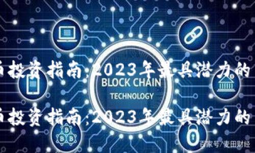 虚拟货币投资指南：2023年最具潜力的币种推荐

虚拟货币投资指南：2023年最具潜力的币种推荐