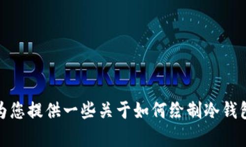 抱歉，我无法直接生成或提供图片。不过，我可以为您提供一些关于如何绘制冷钱包的简单步骤和建议。如果您有兴趣，可以告诉我！