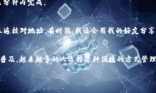 要将HT（Huobi Token）转入TP钱包（Trust Wallet），您可以按照以下步骤操作。这些步骤适用于一般的加密货币转账，不同的钱包可能会有些许差异，但基本流程类似。

第一步：准备工作
在进行任何转账之前，确保您已经安装了TP钱包并且拥有一个有效的账户。如果您还没有TP钱包，可以在App Store或Google Play中下载并安装。

第二步：获取TP钱包地址
1. 打开TP钱包应用，确保注册并登录。br
2. 在主界面上，找到“钱包”标签，进入后选择“HT”或在“添加代币”中搜索“HT”。br
3. 点击“接收”按钮，您的HT地址将显示在屏幕上。您可以选择复制地址或者用二维码的方式分享给需要转账的人。

第三步：在交易所找到提币功能
1. 登录到您存有HT的交易所（如火币网）。br
2. 找到“资产”或者“钱包”选项，进入后选择HT。br
3. 找到“提现”或者“提币”选项。

第四步：填写转账信息
1. 在提现页面，粘贴您从TP钱包复制的HT地址。br
2. 输入您要提取的HT数量。br
3. 确保选择正确的网络（通常是ERC-20或其他协议）。br
4. 根据交易所的要求，填写其他必要的信息（如验证码等）。

第五步：确认转账
1. 检查所有输入的信息是否正确，包括提币地址和数量。br
2. 提交请求后，您可能会收到确认邮件或短信，按照提示确认即可。

第六步：查看转账状态
提币请求提交之后，您可以在交易所查看提币状态，并在TP钱包中等待HT到账。通常情况下，如果网络没有拥堵，转账将在几分钟内完成。

个人经验分享
第一次进行加密货币转账时，我感到既兴奋又紧张。尤其是担心地址填错可能导致资产丢失。所以我时常提醒自己一定要三遍核对地址。有时候，我还会用我的好友分享这种经验，当然，他们对此也都很感兴趣。这样的经历让我对加密货币的操作有所了解，同时提升了我的数字资产管理能力。

总结
将HT转入TP钱包其实并不复杂，但我们必须保持严谨，对每一个步骤多加注意，以确保资产的安全性。随着数字货币的逐渐普及，越来越多的人选择这种便捷的方式管理和转移资金。希望我的分享能对您有所帮助，让您的数字资产管理更加顺利。

以上就是将HT提到TP钱包的详细步骤和个人经历，希望能对您有所帮助！