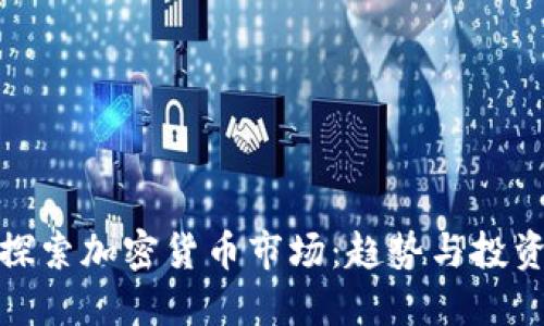 深入探索加密货币市场：趋势与投资机会