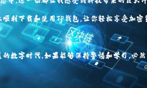 三星手机如何下载TP钱包：详细指南

近年来，随着区块链技术的普及，数字货币和各种去中心化应用（DApp）逐渐走进了越来越多人的生活之中。TP钱包作为一款非常受欢迎的数字货币钱包，因其界面友好、功能丰富而受到不少用户的青睐。如果你是一个三星手机的用户，并且想要下载并使用TP钱包，那么本文将为你提供一个详细的指南。

第一步：了解TP钱包

TP钱包是一款支持多种数字货币的去中心化数字钱包，用户可以通过它轻松管理自己的数字资产，进行交易和转账。TP钱包的功能不仅限于存储加密货币，用户还可以在应用内访问去中心化应用（DApp）、参与DeFi项目等。对于初学者来说，TP钱包的操作相对简单，适合广大的用户群体。

第二步：准备工作

在下载任何应用之前，我们需要确保我们的设备满足所需的基本条件。对于三星手机用户来说，首先要确保你的设备运行的是较新的安卓系统，这样可以确保兼容性。此外，确保你的设备有足够的存储空间，不会因为空间不足而影响下载。

第三步：下载TP钱包

接下来，我们将介绍三星手机用户如何下载TP钱包。你可以通过以下几种方式进行下载：

h4方法一：通过Google Play商店下载/h4

1. 打开你的三星手机，找到并打开“Google Play商店”应用。
2. 在搜索栏中输入“TP钱包”，然后点击搜索。
3. 在搜索结果中找到TP钱包应用，点击进入。
4. 点击“安装”按钮，等待下载和安装完成。
5. 安装完成后，你可以在主屏幕或应用程序列表中找到TP钱包。

h4方法二：通过TP钱包官网下载/h4

如果你希望下载最新版本的TP钱包，或者在Google Play商店中找不到该应用，可以访问TP钱包的官方网站进行下载。以下是具体步骤：
1. 在浏览器中输入TP钱包的官方网站地址，访问官网。
2. 找到“下载”或“获取TP钱包”链接，点击进入。
3. 根据你的手机系统（安卓或iOS）选择相应的下载链接。
4. 下载完成后，打开下载的APK文件，按照提示进行安装。如果你的手机提示无法安装，需在设置中允许安装未知来源的应用。

第四步：安装与注册TP钱包

下载安装完成后，你需要进行以下步骤来注册并设置TP钱包：

h41. 打开TP钱包应用/h4

在应用列表中找到并打开TP钱包，接下来你将看到一个欢迎界面。

h42. 创建新钱包/h4

选择“创建钱包”，系统会提示你设置一个安全密码，建议使用复杂密码以保护你的资产安全。

h43. 备份助记词/h4

在创建钱包时，系统会提供一组助记词，用于在将来的某些情况下恢复你的钱包。请务必将这组助记词妥善保管，不要与他人分享。

h44. 进行首次登录/h4

完成备份后，你可以使用刚才设置的密码进行首次登录，并体验TP钱包提供的各种功能。

第五步：使用TP钱包进行数字资产管理

TP钱包的主要功能包括存储、转账和交易数字货币。以下是一些基本操作：

h41. 存储数字货币/h4

你可以将各类数字货币存储在TP钱包中。只需选择“接收”功能，系统会生成一个地址，你只需将自己的币转入该地址即可。

h42. 转账数字货币/h4

若需要将数字货币转账给其他用户，可以选择“发送”功能，输入对方的地址和转账金额，确认后即可完成转账。

h43. 参与去中心化应用（DApp）/h4

TP钱包也提供了直接访问DApp的功能，你可以在应用内找到多种DeFi项目、游戏等，选择你感兴趣的内容进行参与。

个人体验与总结

作为一名Samsung手机的用户，经历了多个数字货币钱包，我发现在TP钱包中，我能够感受到一种特别的便利和操作流畅性。每当想到我小时候对未来科技的憧憬，以及如今能够真实地在指尖管理我的数字资产，心中便充满了自豪感和感慨。这种技术给我带来的不仅是经济上的便利，更是一种生活方式的转变。

在使用TP钱包的过程中，我不仅学会了如何管理自己的资产，还通过不同的社交渠道与其他用户分享经验，参与到更广泛的区块链生态中。这一切都让我感受到科技带来的巨大冲击和改变。

总之，如果你正在寻找一种方便、安全的方式来管理数字货币，TP钱包绝对是一个值得尝试的选择。希望本文能够帮助你在三星手机上顺利下载和使用TP钱包，让你轻松享受加密货币世界带来的乐趣。

最后的建议

在使用TP钱包和其他数字货币相关应用时，请务必保持安全意识。定期更新你的密码，对任何不安全的链接保持警惕。在这个飞速发展的数字时代，如果能够保持警惕和学习，必然能在未来的数字货币世界中占据一席之地。

希望大家在使用TP钱包的旅程中，能够取得成功，享受数字货币带来的各种可能性！