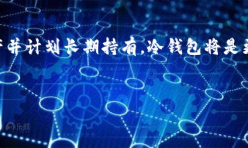 PT钱包一般指的是一种数字货币钱包，可以用来存储加密货币。根据加密货币钱包的分类，可以分为热钱包和冷钱包两种类型。热钱包是指需要连接互联网的数字钱包，而冷钱包是指不连接互联网，通常用于长期存储数字资产的安全方式。具体到PT钱包的类别，可以参考其使用场景和安全性设计来判断是否属于冷钱包。

什么是冷钱包？
冷钱包是一种离线存储加密货币的方式，这种钱包不直接连接到互联网，因此它们更安全，较少被黑客攻击和盗窃。冷钱包通常包括硬件钱包、纸钱包和离线软件钱包等。这种钱包适合长期持有大额加密资产，保障其安全性。

PT钱包的特点
PT钱包的具体类型及其功能可能会因提供商而异。有些PT钱包可能设计成冷钱包，提供离线存储的功能，而有些则可能是热钱包，适合日常交易和频繁使用。使用PT钱包前，用户应详细了解其特性和安全措施。

选择合适的钱包类型
在选择加密货币钱包时，用户需要根据自己的需求进行选择。如果你是一个积极交易者，可能更偏向热钱包的便利性；如果你购买了多个加密资产并计划长期持有，冷钱包将是更明智的选择。

总结
总体来看，PT钱包不一定属于冷钱包，具体取决于其设计和用途。用户在选择钱包时要考虑到安全性和便捷性，确保选用适合自己的钱包类型。