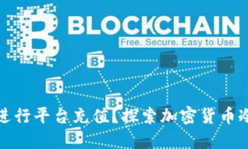 冷钱包是否能够进行平台充值？探索加密货币冷钱包的实用价值