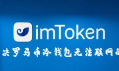 如何解决罗马币冷钱包无法联网的问题？