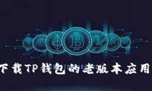 如何成功下载TP钱包的老版本应用？实用指南