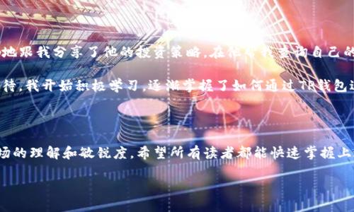 如何使用TP钱包快速查找对方的持币量？实用指南与技巧

TP钱包, 持币量查询, 加密货币/guanjianci

一、TP钱包简介

TP钱包是一个功能强大且用户友好的加密货币钱包。作为一个去中心化的数字资产管理工具，TP钱包支持多种主流的区块链资产。在这个快速发展的数字经济时代，了解如何使用TP钱包进行各种交易以及持币量查询显得尤为重要。通过TP钱包，你不仅可以安全地储存和转移数字资产，同时也能随时了解其他用户的持币状况。

二、持币量查询的意义

在加密货币的世界里，了解持币量的情况有助于我们更好地把握市场动态。这不仅影响到投资决策，也可能影响到我们与其他用户之间的合作和交流。我记得在我刚接触加密货币的时候，总是对数字资产的透明性感到惊奇。而如今，查询对方持币量的能力更是让我觉得自己拥有了一种前所未有的掌控感。

三、如何查询持币量

下面我们来详细介绍一下通过TP钱包查询对方持币量的方法。这个过程其实并不复杂，但依然需要注意一些细节。

h4步骤一：打开TP钱包/h4
首先，确保你已经安装了TP钱包并登录到你的账号。如果你还没有下载该应用，可以在应用商店找到并下载。

h4步骤二：找到地址查询功能/h4
在主页面中，寻找“地址查询”或“区块浏览器”选项。一般来说，这个功能比较显眼，方便用户使用。

h4步骤三：输入对方的钱包地址/h4
在地址查询界面，输入你想要查询的对方钱包地址。要确保输入的地址准确无误，因为区块链技术非常依赖地址的精确性。如果地址错误，那么你得到的结果也会是毫无意义的。

h4步骤四：查看持币量/h4
输入地址后，系统会自动检索并显示出该地址所持有的数字资产和数量。这就是你需要的信息了！

四、实用小技巧

在我使用TP钱包的过程中，我发现了一些特别实用的小技巧，可以让持币量查询更加高效：

ul
    listrong保持地址的记录：/strong我建议将常查询的地址记录在案，方便快速访问。/li
    listrong设置提醒功能：/strong如果TP钱包支持，你可以设置持币量变动的提醒，及时获取信息。/li
    listrong多了解区块链技术：/strong了解基础知识，会让你在使用这些功能时更加从容自信。/li
/ul

五、个人经历分享

在我刚开始进入加密货币市场的时候，我对于如何查询持币量一开始是不太了解的。有一次，我一位朋友对我展示了他的TP钱包，兴致勃勃地跟我分享了他的投资策略。在他帮我查询自己的持币量时，我才意识到，原来这么简单！

我记得当时他的账户中有一笔不小的资产，而我却是个刚入场的小白。那一刻，我看到了加密货币的巨大潜力，也感受到了一种对未来的期待。我开始积极学习，逐渐掌握了如何通过TP钱包进行各种操作，包括查询持币量。

六、结语

了解TP钱包的使用方法特别是如何查询对方持币量，对于每个加密货币投资者来说都是一项基本技能。这不仅仅是技巧，更包含着你对市场的理解和敏锐度。希望所有读者都能快速掌握上述内容，实现自己的投资目标。在这个数字化时代，保持学习的热情和敏锐的观察力，会让你在不断变化的市场中找到自己的位置。

以上就是关于TP钱包查询对方持币量的详细指南。希望你能在数字货币的世界里如鱼得水，掌握更多实用技能！