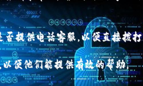 联系TP钱包客服可以通过以下几种方式进行：

1. 官方网站支持
首先，您可以访问TP钱包的官方网站，在网站上通常会有“联系我们”或“支持”页面，您可以找到相关的联系方式，通常包括电子邮件、在线客服或常见问题解答（FAQ）部分。

2. 社交媒体
TP钱包可能会在社交媒体上设有官方账号，比如Twitter、Facebook或微信等。通过这些平台，您可以直接发送消息，与客服团队进行沟通。

3. 社区论坛
检查TP钱包的相关社区论坛或用户群组（如Telegram、Reddit等），在这些地方，您不仅可以与客服取得联系，还有机会与其他用户交流，分享经验和解决方案。

4. 安卓和iOS应用内支持
如果您使用TP钱包的移动应用，通常应用内会有帮助或支持选项，您可以直接在应用中发送问题或请求支持。

5. 邮件支持
如果您找到TP钱包的官方支持邮箱，您可以通过发送详细描述的问题来请求帮助。确保提供足够的信息，如交易ID、钱包地址等，以便客服能更快地帮助您。

6. 电话支持
虽然TP钱包的客服主要通过线上方式提供支持，但您可以查看他们是否提供电话客服，以便直接拨打获取帮助。这种方式可能会让您更快地解决问题。

当联系TP钱包客服时，请务必保持耐心，并尽量详细地描述您的问题，以便他们能提供有效的帮助。