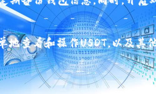 在TP钱包中，确实可以显示USDT（泰达币）。TP钱包是一款多链数字货币钱包，支持多种主流数字资产的存储与管理，包括USDT。以下是一些关于如何在TP钱包中查看USDT的详细信息：

如何在TP钱包中添加USDT
首先，确保你已经下载并安装了TP钱包。打开应用后，你会看到一个主界面。在主界面中，你可以找到一个“添加资产”的选项，点击进入。然后在搜索框中输入“USDT”，钱包会列出相应的资产，选择后点击添加即可。

如何查看USDT余额
添加USDT资产后，在主界面中就会显示USDT的图标和余额。如果没有显示，你可以尝试下拉刷新，确保获取最新的余额信息。TP钱包会自动同步你的余额，并在网络正常的情况下，实时更新。

转账和接收USDT
如果你需要发送或接收USDT，可以直接在资产页面点击“转账”或“接收”按钮。在接收页面，你会得到一个二维码和钱包地址，其他人可以使用这些信息向你转账。发送时，你只需要填写对方的地址和转账金额，然后确认即可。

安全性与备份
在使用TP钱包时，确保你的私钥和助记词妥善保管。TP钱包非常重视用户的资产安全，因此建议定期备份钱包信息。同时，开启双重认证功能，以提高安全性，防止不必要的损失。

总结
TP钱包是一个非常方便的数字货币管理工具，支持多个资产的存储和交易。在这里，你可以很简单地查看和操作USDT，以及其他数字资产。掌握使用TP钱包的基本操作，可以帮助你更好地管理自己的数字财富。

如果你还有其他具体问题，欢迎随时询问！