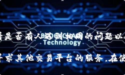 如果你在使用TP钱包（TokenPocket）时遇到无法进入交易所的情况，下面是一些可能的解决方案和建议，帮助你排除问题并顺利访问。

### 1. 检查网络连接
网络连接的重要性
首先，确保你的手机或电脑的网络连接正常。有时候，网络问题会导致无法访问特定的应用或网站。尝试重启你的路由器或切换到其他网络（例如，从Wi-Fi切换到移动数据），看看是否能解决问题。

### 2. 更新应用版本
保持应用更新
确保你的TP钱包应用是最新版本。有时旧版本的应用可能会存在兼容性问题或bug，影响用户体验。前往应用商店检查是否有可用的更新，并及时更新到最新版本。

### 3. 清除缓存
清理缓存的方法
如果你有过长时间未清理应用的缓存，这也可能导致无法顺利进入。例如，在TP钱包的设置中查找缓存清理选项，清理后重新启动应用，看看问题是否得到解决。

### 4. 检查服务器状态
服务器状态与维护
有时候，交易所的服务器可能会出现暂时的故障或正在进行维护。在这样的情况下，用户将无法进入交易所。你可以访问TP钱包的官方网站或社交媒体，查看相关的公告或状态更新。

### 5. 尝试其他设备
多设备测试
如果可能的话，尝试在其他设备上使用TP钱包。如果在其他设备上能够正常连接，那么问题可能出在你当前设备的设置或应用程序中。

### 6. 联系客服
寻求专业帮助
如果以上步骤都无法解决问题，建议联系TP钱包的客服团队。提供详细的信息，例如你遇到的具体问题、使用的设备和操作系统，客服可以更快速地为你提供准确的帮助。

### 7. 社区论坛与用户反馈
参阅社区意见
有时，在线社区和论坛可以提供解决方案。你可以在相关的社交媒体平台或论坛上搜索其他用户的体验，看是否有人遇到相同的问题以及他们是如何解决的。社区的力量有时是不可忽视的。

通过以上的步骤，你应该能够找到进入TP钱包交易所的解决方案。如果问题持续存在，不妨耐心等待或者寻求其他交易平台的服务。在使用任何加密货币钱包和交易所时，务必保持警惕和谨慎，确保你的资金安全。希望以上信息对你有所帮助！