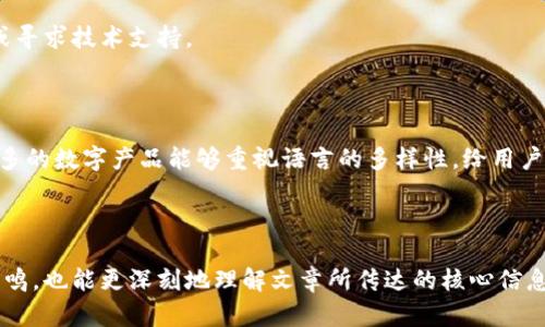 TP钱包（TokenPocket钱包）是一款广泛使用的数字资产和区块链应用钱包。在使用这类钱包时，语言设置是许多用户特别关心的问题。下面，我们就来具体谈谈TP钱包是否支持中文以及如何进行语言切换。

TP钱包的语言设置

首先，TP钱包是一个多语言支持的应用，这意味着它可以根据用户的需求进行语言切换。对于中文用户来说，TP钱包提供了中文界面，用户可以在设置中轻松切换为中文，从而更方便地进行操作。

如何切换至中文界面

如果你希望将TP钱包的语言更改为中文，可以按照以下步骤进行设置：

ol
    li打开TP钱包应用。/li
    li在主界面，找到并点击“设置”选项，通常是一个齿轮图标。/li
    li在设置菜单中，寻找“语言”或“Language”选项。/li
    li点击语言选项后，选择“中文”或“Chinese”。/li
    li选择后，确认并返回主界面，你会发现界面已经变为中文。/li
/ol

通过上述步骤，用户可以很方便地将TP钱包的语言设置为中文，这对于习惯使用中文的用户来说极为重要。

使用TP钱包的个人体验

我第一次使用TP钱包时，正处在探索数字货币的阶段。那时候我对区块链和加密货币的了解还不是很深入，使用一款简单易懂的钱包显得尤为重要。我记得我在网上查找资料时，看到TP钱包支持中文，心里感到一阵欣喜。毕竟，如果一个应用支持我的母语，操作起来会更加方便，也能更好地理解相关的功能和操作流程。

在我切换到中文界面后，我发现钱包的各项功能描述变得更加清晰。特别是初次接触数字资产的我，在投资、转账和管理资产时，再也不用翻译那些陌生的英文术语。这让我感受到了一种亲切感，更愿意去尝试和操作。

个人观点：母语的重要性

其实在使用数字资产钱包这样的工具时，语言的支持不仅仅是为了便于使用，更是一种文化的尊重和交流的便利。我们在使用技术产品时，常常会面临语言的隔阂，而一款软件如果能够找到适合不同地域用户的语言版本，会更加容易赢得用户的认可与信赖。

我小时候就非常重视语言的学习，父母常常鼓励我去阅读各种书籍。那时我很喜欢看中文的故事和书籍，因为它们不仅让我获取了知识，还让我体会到语言的美丽与魅力。现在，能够在数字产品上使用自己的母语，也是对这种文化传承的一种延续。在TP钱包这个平台上选择中文，让我觉得自己并不是孤单的投资者，而是在与一个全球性的社区共享着同样的兴趣和目标。

关于TP钱包的优势与局限性

TP钱包不仅支持多语言，还拥有许多其他优势。比如其用户友好的界面设计、丰富的功能、对多种数字货币的支持等。同时，它的安全性和去中心化特征也使得广大用户对其信任有加。

当然，任何一款软件都有其局限性。TP钱包虽然在不断更新和完善，但也可能存在某些功能上的不足。如果用户在使用过程中遇到问题，可能需要参考社区的帮助或寻求技术支持。

结语

总结来说，TP钱包是一个不错的数字资产管理工具。通过设置语言为中文，它给了我特别大的帮助，让我在数字货币的探索旅程中少了一些障碍。同时，我也希望更多的数字产品能够重视语言的多样性，给用户带来更流畅的使用体验。

希望每位用户都能在TP钱包中找到适合自己的语言，享受更加便捷、安全的数字资产管理体验。

通过这样的内容，读者不仅能了解TP钱包的语言设置问题，还能感受到我个人经历中的情感和观点，从而更好地连接到主题。这种个性化的表达能够让读者产生共鸣，也能更深刻地理解文章所传达的核心信息。