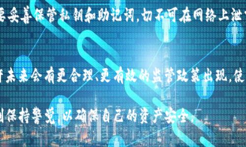 在中国，TP钱包（Trust Wallet）及其他加密货币相关服务的使用受到了严格限制。自2017年以来，中国政府对加密货币交易和ICO（首次代币发行）进行了多次打压，并在2021年进一步加强了对加密货币的监管。这使得许多加密钱包和交易平台的功能受到限制。

虽然TP钱包本身是一个去中心化的钱包，用户可以用来存储和管理加密货币，但由于监管的原因，在国内使用时可能面临一些困难，如无法进行法币充值或提现，部分功能无法正常使用，甚至在某些情况下可能会被封锁。

TP钱包的功能与优势
TP钱包是一个多链的钱包，支持以太坊、比特币、TRON等多种区块链资产的存储与交易。它的去中心化特性让用户能够更好地控制自己的资产，避免了在中心化交易所可能出现的资产安全隐患。此外，TP钱包还支持DApp（去中心化应用）的访问，使得用户可以更加便捷地参与DeFi、NFT等新兴领域。

国内监管对加密资产的影响
近年来，中国政府对加密货币及相关业务的监管政策持续收紧，这对许多加密钱包的使用造成了直接影响。用户在进行货币交易时，可能会受到资产被冻结、无法提现等问题的困扰。同时，这也使得许多加密市场的活动受到了一定程度的抑制。因此，尽管TP钱包在技术上不受限制，但在实际操作中，用户可能会受到各种因素的限制。

我小时候也有过的想法
回想起我小时候，身边的朋友们都热衷于讨论新兴科技，那时候我们常常幻想能否拥有一部可以管理所有财富的“智能钱包”。而现在，随着区块链技术的发展，TP钱包等数字钱包的确出现了，让曾经的想法成为现实。然而，科技的迅速发展也给传统观念带来了很大的冲击，监管的加强让我们意识到这些新奇事物背后的复杂性。

如何安全使用TP钱包
对于仍然希望在国内使用TP钱包的用户来说，安全性是一个重中之重。首先，要确保软件来源的可靠性，下载安装官方版本，并定期更新。同时，要妥善保管私钥和助记词，切不可在网络上泄露。此外，用户还可以使用硬件钱包来进行更安全的资产存储。

展望未来的加密货币行业
尽管国内对加密货币的监管政策相对严格，但在全球范围内，加密货币仍然在不断发展。区块链技术的潜力将会继续推动整个行业的变革，也许未来会有更合理、更有效的监管政策出现，使得加密资产能够在更安全的环境中蓬勃发展。我非常期待，能够看到一个更加开放与合理的加密货币生态圈。 

总的来说，TP钱包在技术层面给用户带来了极大的便利，但受到的监管限制使得在中国的使用变得复杂。用户在体验新技术的便利时，也需时刻保持警觉，以确保自己的资产安全。