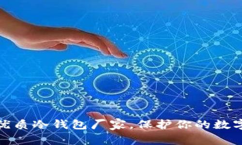 如何选择优质冷钱包厂家，保护你的数字资产安全