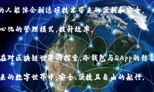 揭秘冷钱包与DApp的完美结合：安全性、实用性与未来趋势
冷钱包, DApp, 区块链/guanjianci

引言
近年来，随着区块链技术的飞速发展，冷钱包和去中心化应用（DApp）逐渐成为数字货币领域的热议话题。在我刚接触加密货币时，也曾对这些概念感到困惑。记得那时候，看到朋友们谈论各种电子钱包时，我幼稚地以为只要把钱存储在手机上就万事大吉。然而，经过长时间的了解和探索，我意识到安全和便捷的重要性，特别是在面对日益复杂的数字资产管理时。今天，我想跟大家分享冷钱包与DApp之间的关系，以及它们是如何共同构建一个更安全、实用的数字货币生态系统的。

什么是冷钱包？
冷钱包是一种存储加密货币的方式，主要用于确保资产的安全。与热钱包（连接互联网的钱包）不同，冷钱包并不直接连接网络，因而能有效防止黑客攻击和网络诈骗。冷钱包的形式多种多样，如硬件设备、纸质钱包等。使用冷钱包来存储数字资产，给我带来了前所未有的安全感，就像小时候把零花钱藏在家里的安全盒子里一样。

在实际操作中，冷钱包的使用并没有我想象中的复杂。很多厂家提供了便捷的设置流程，我选择了一个知名的硬件钱包品牌。通过将私人密钥保存在设备中，而不是网络上，我倍感安心。冷钱包的确是管理大额资产，保障资金安全的明智选择。

DApp的定义与应用
DApp，即去中心化应用，是建立在区块链上的应用程序。与传统应用相比，它们具有去中心化、开放源代码和自主性等特征。DApp的崛起不仅改变了很多行业的运作方式，也让我看到区块链技术的无限潜力。

例如，在金融领域，DApp能够实现点对点的交易，降低交易成本，提高透明度。而在游戏领域，玩家通过DApp可以真正拥有自己的虚拟资产，这种所有权的转变让我想起了童年时玩游戏时对角色和道具的强烈依附。我记得有一次，为了获得一个稀有道具，我在游戏中投入了大量时间与精力，而在DApp的世界中，我可以真正拥有并交易这些数字资产，体验感就不同了。

冷钱包与DApp的结合
冷钱包与DApp的结合，使得数字资产的管理变得更加安全与高效。虽然DApp具有去中心化的优点，但操作一旦涉及到私钥的使用，安全问题就显得尤为重要。冷钱包能有效降低风险，因为它不会将私钥暴露在网上。

例如，许多DApp支持用户通过冷钱包进行交易，不仅能保障用户的资金安全，还能提升操作的便捷性。使用冷钱包连接DApp，如同用一把安全的钥匙打开通往丰富数字世界的大门，让人兴奋不已。想象一下，当我通过冷钱包轻松访问各种DApp服务时，那种力量与控制感让我回忆起十几岁时对未来充满无限可能的憧憬。

实用案例分析
为了更好地理解冷钱包与DApp的结合，让我们来看一个实际案例。假设我们使用一个冷钱包来管理一笔投资，该投资包括比特币、以太坊等数字资产。我打开DApp，例如去中心化交易所，通过冷钱包直接进行交易，不但安全，还避免了中心化交易所可能遇到的资金被盗或交易平台崩溃的麻烦。

在这个过程中，我首先通过冷钱包确认交易，确保私钥不被泄露。接着，我在DApp上进行交易时，所有操作都在区块链上记录，确保透明性和可追溯性。这样的安全保障让我想起小时候拼积木时，每个模块都是不可或缺的，如果其中一个丢失，整个结构就会崩塌，而现在，通过冷钱包与DApp的结合，每一步都让我充满信心。

安全与隐私的重要性
随着DApp生态的不断发展，安全和隐私显得愈发重要。这不仅关乎每个人的资产安全，也关乎我们在数字时代的身份保护。冷钱包在这方面的优势不言而喻。我记得，有一次我的朋友因为使用热钱包而遭遇了网络攻击，损失惨重，那一刻我深切体会到了冷钱包的重要性。这不仅是防止资产被盗的防线，也是保护隐私的最佳选择。

在某种程度上，冷钱包就像是数字时代的护身符，保护着我们的财产和信息。在充满风险的网络世界中，每个人都应该意识到保护自己资产的重要性，无论你是新手还是老玩家，冷钱包都是一种可行的方案。

未来趋势展望
随着技术的不断进步，我相信冷钱包与DApp的结合仅仅是开始。在未来，我们可以期待更多智能合约功能的集成，使得资产管理更加智能化和自动化。此外，冷钱包的用户体验也将不断改善，从而降低使用门槛，让更多的人能体会到这项技术带来的便利和安全。

从一个普通用户的角度出发，未来或许将会有更多的DApp应用场景，不仅限于金融领域，更多行业都会逐步融入区块链技术，改变我们的生活方式和工作模式。例如，供应链、医疗、教育等领域都可以借助DApp实现去中心化的管理模式，提升效率。

总结
冷钱包和DApp的结合不仅让数字资产管理变得更加安全和高效，也开启了一个充满可能性的新世界。随着技术的进步，这种结合将不断深化，助力我们在数字化时代把握住更多机遇。从我小的时候对未来的憧憬，到现在对区块链世界的探索，冷钱包与DApp的结合让我更加坚信，未来充满了无限可能。

在这段旅程中，希望更多人能够意识到安全与便捷的重要性，共同探索这个充满机遇的数字世界。无论是投资还是日常使用，冷钱包都是我们不可或缺的工具，而DApp的不断创新更将推动整个行业的发展。愿我们在未来的数字世界中，安全、便捷且自由的航行。
