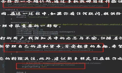 轻松上手：Core TP钱包提币全攻略
keywordsCore TP钱包, 提币教程, 加密货币/keywords

引言：区块链世界的小小门票
在这个遍地是机遇与挑战的区块链世界，数字资产的管理方式多种多样。在众多钱包中，我特别推荐Core TP钱包，它以其安全性和用户友好性赢得了广泛的信赖。提币步骤简单易懂，非常适合初学者。今天，我就来给大家详细介绍一下Core TP钱包的提币流程和一些实用技巧。

一、准备工作：确保万无一失
在开始提币之前，确保你已经完成以下准备工作：
ul
li已成功注册并验证你的Core TP钱包账户。/li
li确保你的钱包里有足够的代币以及相应的交易手续费。/li
li双重确认提币地址的准确性，以免出现资产损失。/li
/ul

我记得第一次操作提币的时候，我也是紧张兮兮的，生怕一不小心就把币打到错误的地址。不过，随着一次次的实践，我慢慢地学会了这一切。正确的准备工作能让你更加安心。

二、登录Core TP钱包
首先，打开你的Core TP钱包，输入你的用户名和密码进行登录。如果你启用了双重认证，记得提前准备好手机进行认证。

三、进入“提币”页面
登录后，你会看到一个用户友好的界面。找到“提币”选项，通常这个选项在首页或资金管理页面上都能找到。点击进入，准备进行提币操作。

四、填写提币信息
这一步骤是整个流程中最重要的，填写的信息都需要小心谨慎。
ul
listrong提币数量：/strong输入你想要提取的数字货币数量。/li
listrong提币地址：/strong在这里，你需要粘贴你想要提币到的目标钱包地址。在这里，确保没有多余的空格，格式正确。/li
listrong备注信息：/strong有些用户会在备注信息中填写一些关于交易的特别说明，但这并不是必填项。/li
/ul

当我第一次填写提币地址时，心里异常紧张，因为错误的地址可能会导致币的永久丢失。由此可见，验证和确认是多么的重要。在填写完毕后，一定要三次核对一下信息，再进行下一步操作。

五、确认提币信息
系统会提示你确认提币的信息。此时请仔细核对提币数量、提币地址等信息。如果一切都无误，点击确认。大部分钱包会给你一个确认码，通过手机或邮箱进行验证。

六、等待处理
成功提交请求后，你将会看到提币的等待状态。此时，耐心等待即可。根据网络拥堵情况，提币处理时间可能会有所不同。在这一过程中，如果你有任何疑问，提供给用户的客服也可以为你解答。

七、查看提币记录
提币成功后，你可以前往“记录”页面查看历史交易记录。这样做不仅能够让你确认这笔交易已成功发送，也是理财管理中很重要的一部分。

总结：熟能生巧，数字资产管理不再难
提币听起来像是一件复杂的事情，但其实只需一步步跟着流程走就能顺利完成。作为一个曾经在这一过程中摸爬滚打的用户，我深知其中的忐忑与不安，但随着慢慢的熟悉与掌握，我如今能够从容应对各种场景，也希望我的经验能为你提供帮助。

Core TP钱包的设计初衷是为了让每一个用户都能更便捷地管理数字资产。只要掌握了提币的基本流程，你就能轻松管理自己的虚拟货币，享受投资的乐趣。希望大家都可以在这条数字货币的道路上越走越顺，拥有更加美好的未来。

个性化建议：持续学习与实践
在加密货币的世界中，知识就是力量。我建议大家多去参与一些社区讨论、阅读相关书籍和文章，保持对数字货币生态的持续关注。此外，建议新手朋友们在操作之前，可以先减少提币数量进行尝试，熟练掌握每个步骤。一旦你变得更加自信，提币就成了每周例行公事。

最后，享受数字货币带来的乐趣，同时也要保持警惕，安全是第一位的。希望我的分享对你有所帮助！