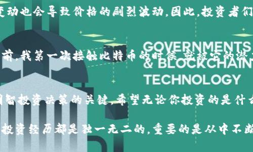 关于原力币（Force Coin）是否会涨到128的预测，实际上涉及许多复杂的因素，包括市场趋势、技术发展、项目团队、竞争对手、用户需求等。在这样的情况下，任何对价格预测的有效性都只能是相对的。

市场趋势与分析
在考虑某一种加密货币的未来价格时，首先需要分析其所在的市场趋势。回顾过去几年，加密货币市场经历了几次巨大的波动。比特币和以太坊等主流币种的价格波动，往往会对市场的整体情绪产生重大影响。任何新兴币种，如原力币，都可能受到这些主流币种走势的影响。

技术发展与项目团队
原力币的技术基础与其项目团队的实力同样至关重要。如果项目团队有着强大的技术背景和丰富的开发经验，且能够在持续创新和其产品上做到出色，这将吸引更多的投资者和用户，从而推动币价的上涨。

竞争对手的影响
加密货币领域竞争激烈，新技术和新概念层出不穷。如果原力币能在某个细分领域中脱颖而出，获得用户的青睐，对其未来的价格也会有积极的推动。相反，如果竞争对手不断推出更优秀的替代品，则可能会对原力币的前景产生负面影响。

用户需求与采纳
用户的需求变化是推动加密货币价格的重要因素之一。对于原力币而言，如果它能够满足市场上某种特定的需求，或者吸引更多的用户来使用它，这将直接推动其价格上涨。不过，用户的需求是不断变化的，因此这也是一个需要持续关注的因素。

情绪与氛围
加密货币市场中，投资者的情绪和市场氛围往往影响着价格的短期波动。有时候，即使基本面没有明显变化，情绪的变动也会导致价格的剧烈波动。因此，投资者们在做出决策时，应保持一颗冷静的心态，避免被市场情绪所左右。

我的个人看法与经历
作为一个对加密货币充满好奇的人，我曾经在初识加密市场时，也曾有过对于某个币种的高涨期待。我记得早在几年前，我第一次接触比特币的时候，就被它的潜力惊艳到了，幻想着那个价格会直冲云霄。虽然最终结果并没有如我所愿，但这段经历让我学会了更理智地看待投资。

结论
虽然我不能断言原力币是否能涨到128，但可以肯定的是，市场是波动的，投资需谨慎。理性分析和市场研究是做出明智投资决策的关键。希望无论你投资的是什么币种，都能做出适合自己的选择。

总的来说，原力币能否涨到128，有许多未知因素的影响，投资者需要保持冷静，深入分析，做出理智的决策。每个人的投资经历都是独一无二的，重要的是从中不断学习和成长。