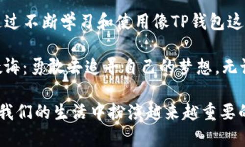   如何在TP钱包中查看虚拟货币价格的实用指南 / 
 guanjianci TP钱包, 虚拟货币, 价格查询 /guanjianci 

前言：数字货币的兴起
随着区块链技术的蓬勃发展，数字货币逐渐成为一种新的投资方式。尤其是对于我这样一位对金融市场充满好奇的人来说，虚拟货币不再是神秘的存在。每当我看到那些因价格波动而大幅上下起伏的数字，心中都是无尽的激动与期待。记得我小时候，父母总是告诉我投资的重要性。如今，数字货币的投资已经成为我生活中的一部分。

TP钱包简介
TP钱包，全名为TokenPocket，是一款多链数字钱包，支持多种主流区块链资产的存储和管理。在我使用TP钱包的过程中，它以其简洁的界面和强大的功能吸引了我。通过TP钱包，我可以便捷地管理多种数字资产，同时也能方便地查看它们的实时价格。这对于那些如我一般希望随时了解市场动态的投资者来说，简直是太好了。

如何在TP钱包中查看币种价格
在TP钱包中查看虚拟货币价格其实非常简单。以下是我使用TP钱包时的一些实用步骤，希望能够帮助到你。

h4步骤一：下载和安装TP钱包/h4
首先，你需要在手机应用商店（如App Store或Google Play）中搜索“TP钱包”，然后按照提示下载并安装。安装过程很简单，我还记得当时兴奋地期待着使用它的心情。

h4步骤二：创建或导入钱包/h4
接下来，你需要创建一个新的钱包或导入已有的钱包。如果是第一次使用，建议选择新建钱包。在此过程中，你会被要求设定一个安全密码，这一步非常关键，因为安全性是数字货币管理的首要考虑。

h4步骤三：添加币种/h4
成功创建钱包后，你可以选择添加你感兴趣的虚拟币种。TP钱包支持多种主流币种，包括比特币、以太坊、USDT等。只需要在首页点击“添加币种”，在搜索框中输入你想要的币种名称，就能快速找到并添加它。

h4步骤四：查看币种价格/h4
添加币种后，你会在钱包主界面上看到这些币种的实时价格。TP钱包会自动更新价格数据，非常方便。每次打开钱包，我都会忍不住查看这些数字在波动着，心中不禁升起一种投资的成就感。

TP钱包的其他特点
除了实时价格查询，TP钱包还有许多其他优势，让我在使用过程中感到无比满意。

h4安全性/h4
TP钱包采用了多重安全机制，包括私钥私有化、交易加密等，确保用户的资产安全。在我投资的过程中，安全性无疑是我最为关心的问题，TP钱包在这方面的表现让我感到很安心。

h4多链支持/h4
TP钱包不仅支持以太坊和比特币，还支持诸如波场、EOS等多个链的资产管理。这种多样性让我可以轻松管理多种数字资产，而不用担心找不到合适的平台。

h4用户体验/h4
TP钱包的界面设计非常友好，操作流畅，适合各种年龄层的用户。在使用过程中，无论是查看历史交易还是进行资产转账，都能快速上手。这让我想起之前使用其他钱包时的不便，现在TP钱包的流畅体验让我感到相当满足。

个人体验与反思
在我使用TP钱包的这段时间，收获满满。回想起我初入数字货币市场的时候，常常感到迷茫和无助。通过TP钱包，我不仅能随时查看货币价格，还有机会与其他用户进行交流，分享投资心得。这种参与感和社区氛围让我倍感振奋。

当然，投资虚拟货币也伴随着风险，这让我在自信与谨慎之间徘徊。每当看到市场价格的剧烈波动，我都会提醒自己要冷静处理，不要被一时的贪婪蒙蔽了双眼。虽然收益诱人，但我始终保持着理智的决策，未曾被短期的风险所击倒。

结论：拥抱数字货币的未来
在数字货币的世界里，信息的获取尤为重要。TP钱包作为一个便捷的管理工具，让我能够随时掌握自己投资的动态。也许我还是个刚入门的投资者，但通过不断学习和使用像TP钱包这样的工具，我对未来充满期待。

在探索数字货币的过程中，我鼓励大家保持开放的心态，勇于尝试。无论结果如何，都将是我们人生旅途中宝贵的经历。正如我小时候家人那句经典的教诲：勇敢去追寻自己的梦想，无论过程多么艰辛，最终的收获将会是值得的。

希望通过这篇文章，你能够更好地理解TP钱包的使用方法，以及在这个快速变化的市场中保持理智和乐观的态度。相信在不久的将来，数字货币将会在我们的生活中扮演越来越重要的角色。