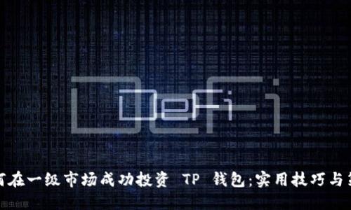 如何在一级市场成功投资 TP 钱包：实用技巧与策略