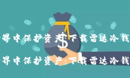 在数字货币世界中保护资产：下载雷达冷钱包的实用指南

在数字货币世界中保护资产：下载雷达冷钱包的实用指南