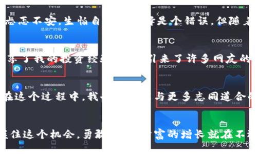   TokenPocket奶牛：如何利用区块链技术实现财富增值 / 
 guanjianci TokenPocket, 区块链, 财富增值 /guanjianci 

引言
在这个数字货币和区块链技术迅猛发展的时代，越来越多的人开始关注如何通过这项新兴技术来实现财富的增值。作为其中的一员，我深有体会。在我小时候，我总是幻想着能够像麦兜一样通过各种奇特的方式发家致富。如今，TokenPocket的崛起让我重新燃起了这一梦想。那么，TokenPocket究竟是何方神圣？又如何通过它实现财富增值呢？本文将带你走进这个令人兴奋的世界。

TokenPocket简介
TokenPocket是一款多链数字钱包，支持以太坊（Ethereum）、比特币（Bitcoin）、波场（Tron）等多种主流区块链资产的存储和交易。它的出现，不仅为用户提供了便捷的数字资产管理平台，更为我们打开了通往区块链新世界的大门。通过TokenPocket，我们可以轻松地参与到去中心化金融（DeFi）、非同质化代币（NFT）等领域，探索各种财富增值的机会。

区块链技术的魅力
在我刚接触区块链时，最大的震撼来自于这项技术所承载的去中心化理念。与传统金融体系不同，区块链的交易不依赖于中央机构，而是通过分布式网络进行验证，这使得交易更加透明、安全。回想起我小时候对金钱的简单理解，那时我认为财富就是拥有大量的纸币。而如今我明白了，财富的真正含义在于信息和技术的积累。

TokenPocket的实用功能
对于希望通过数字资产实现财富增值的用户来说，TokenPocket无疑是一个理想的选择。首先，它支持多种资产的存储和管理，让用户能够一站式查看自己的资产状况。其次，TokenPocket的内置DApp浏览器，用户可以方便地访问各种去中心化应用（DApp），无论是参与流动性挖矿、借贷还是交易NFT，都变得异常简单。

财富增值的途径
那么，怎样才能通过TokenPocket实现财富的增值呢？首先，用户可以通过参与DeFi项目，从流动性挖矿中获取丰厚的收益。比如，用户可以将自己的加密资产存入某个去中心化交易所，并获得平台的代币作为奖励。这一过程就像小时候我在小区里经营零食摊位，虽然很辛苦，但回报却是丰厚的。

其次，用户可以借助TokenPocket进行购买和交易NFT。目前，NFT市场已经火爆异常，许多人通过购买艺术品、虚拟土地等数字资产获得了可观的收益。就我个人而言，虽然对艺术品的专业知识有限，但我始终相信投资的本质在于眼光和实践，只要我们多多尝试，总能找到“金矿”。

个人经历与感悟
回想起自己的投资历程，我最初也是在朋友的鼓励下才接触到区块链。在投资过程中，我经历过不少波折，但也因此积累了宝贵的经验。我记得第一次购买比特币时，心里忐忑不安，生怕自己的选择是个错误。但随着时间的推移，我发现区块链技术愈发成熟，市场也逐渐规范。在这个过程里，我学会了如何制定投资策略、如何分析市场动态，也慢慢培养了对数字资产的敏锐触觉。

TokenPocket的社区文化
除了实用功能，TokenPocket的社区文化也值得一提。在这里，用户不仅可以获取最新的市场资讯、交易策略，还能与各类投资者进行深入交流。记得有一次，我在社区里分享了我的投资经验，结果引来了许多网友的互动和讨论，让我倍感振奋。这让我想起小时候和伙伴们一起分享零食的快乐，原来，财富增值不只是个人的事情，更是一个群体的智慧碰撞。

未来的展望
展望未来，区块链技术必将在各个领域发挥越来越重要的作用。作为TokenPocket的用户，我相信只要我们保持学习的姿态，勇于试错，未来的财富之路一定会更加宽广。在这个过程中，我也期望能与更多志同道合的朋友分享我的经验和观点，一同探索这个激动人心的世界。

结语
总而言之，TokenPocket作为一款出色的数字钱包，不仅提供了丰富的功能和便利，更为我们打开了通向财富增值的新方向。无论你是区块链的老手还是初学者，只要把握住这个机会，勇敢前行，财富的增长就在不远处。希望未来的某一天，能在这个广阔的区块链世界里，与你一同分享成功的喜悦。