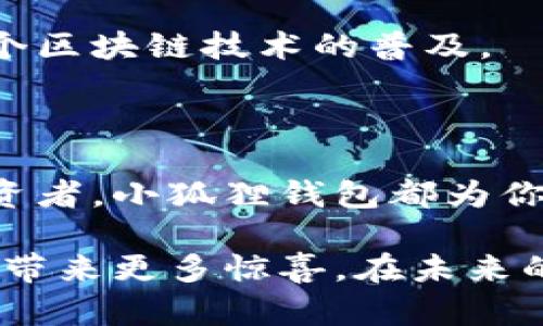 小狐狸钱包（Foxy Wallet）是一款基于区块链技术的数字资产管理工具，广泛应用于管理和交易加密货币。它主要是在以太坊（Ethereum）和其他区块链上运作的一种轻量级钱包，允许用户存储、发送和接收多种数字货币资产。

## 小狐狸钱包的特点

### 1. 多链支持
小狐狸钱包不仅支持以太坊，还兼容多个链，如 Binance Smart Chain、Polygon 等。这意味着用户可以在一个平台上管理来自不同区块链的资产。

### 2. 用户友好界面
小狐狸钱包设计简洁，用户友好。即便是新手用户，也能轻松上手。在使用过程中，链上操作的步骤被精简，大大降低了用户的学习成本。

### 3. 安全性
小狐狸钱包采用了先进的安全技术，如私钥本地存储，确保用户的数字资产得到妥善保护。此外，钱包还支持多重签名，提高了安全保障。

### 4. 丰富的功能
除了基本的资产管理功能，小狐狸钱包还集成了去中心化交易所（DEX）的功能，使用户能够在钱包内直接进行交易，这在提升交易效率的同时，还降低了交易成本。

### 5. 社区支持
作为一款开源钱包，小狐狸钱包拥有活跃的开发和用户社区，为用户提供了可靠的支持和快速的迭代更新，让 Wallet 用户可以随时享受最新的功能和体验。

## 使用小狐狸钱包的个人体验

在我的加密货币旅程中，小狐狸钱包给了我很多便利。最初，我也像大多数人一样不知道如何管理不同的数字资产。那时候，随着越来越多的数字货币出现，我时常感到无所适从。于是，我开始研究各种钱包，最后选择了小狐狸钱包。

当我首次下载小狐狸钱包时，简洁的界面让我倍感亲切。无需复杂的设置，几分钟内我就创建了自己的钱包。我还记得第一次成功完成交易时的兴奋。把以太坊转账给朋友，钱款迅速到账，那种与区块链的即时连接让我体会到了科技的魅力。

### 如何使用小狐狸钱包

为了能够充分利用小狐狸钱包的优势，以下是一些使用上的技巧和建议，供大家参考。

#### h41. 创建钱包/h4
打开小狐狸钱包后，按照提示进行操作，生成新的以太坊地址。在这个过程中，务必妥善保管好助记词，因为它是恢复钱包的唯一方式。

#### h42. 导入已有钱包/h4
如果你已经有其他钱包，可以通过助记词导入。小狐狸钱包的导入过程同样简单，确保你的资产能够无缝转移。

#### h43. 存储数字资产/h4
小狐狸钱包支持多种令牌和资产，用户可以根据提示一键添加。更重要的是，用户可以自行管理自己的资产，以便于随时查看和交易。

#### h44. 进行交易/h4
在钱包中，用户可以选择想要交易的资产，输入数额和接收地址，审核无误后便可提交交易。这样的设计使得整个交易流程更加流畅。

#### h45. 安全存储/h4
小狐狸钱包的安全性是我使用中最有保障的部分。私钥不会被上传到服务器，我总是在掌控之中。我也特意使用了加密强度更高的密码，以进一步增强钱包的安全性。

### 小狐狸钱包的未来展望

展望未来，小狐狸钱包可能会继续拓展其功能，加入更多的链支持及DeFi（去中心化金融）功能，这让我们期待。如果能够整合更多的金融工具，不仅使用户能够更加灵活地管理资产，还能参与到更广泛的去中心化经济中。

而我个人也希望能够看到小狐狸钱包与更多的区块链项目合作，增强生态系统的互联性。这不仅能够促进用户的多样化资产管理，还能推动整个区块链技术的普及。

## 总结

通过我的使用体验来看，小狐狸钱包是一款功能强大且用户友好的区块链钱包。无论你是刚接触加密货币的新手，还是已经走入更深层次的投资者，小狐狸钱包都为你提供了一个良好的平台来管理和交易你的数字资产。在这个快速变化的数字时代，能够找到适合自己的工具，是我们每个人都需要面对的挑战。

在我看来，小狐狸钱包不仅仅是一个工具，它更像是一个开启数字资产新世界的钥匙。随着区块链技术的不断发展，我相信小狐狸钱包会给我们带来更多惊喜。在未来的数字经济中，谁能更好地驾驭数字资产，谁就能在这个新时代中占据一席之地。