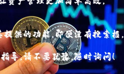 TP钱包（Trust Wallet）是一款流行的去中心化数字资产钱包，支持多种数字货币和区块链，而没有搜索框这一问题，实际上可能是用户在使用过程中对其界面布局不够熟悉。下面我将为您详细解释TP钱包的使用方式以及一些相关功能，以解答您的疑问。

TP钱包概述
TP钱包作为一款去中心化钱包，旨在为用户提供一个安全、便捷的数字资产管理平台。用户不仅可以存储和转账各种加密货币，还可以通过该钱包访问去中心化金融（DeFi）应用程序和进行非同质化代币（NFT）的交易。

TP钱包的界面布局
在TP钱包的主界面，用户可以直观地看到自己的资产状况，通常会显示不同类型的资产和它们的当前市值。然而，TP钱包的界面设计并没有像一些集中式交易所那样包含一个专门的搜索框。这可能是因为钱包的主要功能是资产管理，而不是交易信息的检索。

如何管理和查找资产
虽然TP钱包没有搜索框，但用户仍然可以通过以下方法来管理和查找资产：
ul
    listrong分类导航：/strong界面上会列出各类资产，用户可以手动寻找并选择想要查看的币种。/li
    listrong钱包添加功能：/strong用户可以添加新的资产，选择链并输入合约地址来手动管理自己想要的资产。/li
/ul

使用TP钱包的一些小技巧
虽然没有搜索框，但用户可以通过以下几个小技巧来提升使用体验：
ul
    listrong资产排序：/strong用户可以对资产进行手动排序，将常用的资产置于前面，这样可以更方便地访问。/li
    listrong定期检查：/strong建议定期检查钱包中的资产，了解哪些资产可能需要重新评估或转账。/li
/ul

个性化建议
在使用TP钱包时，不妨把自己的经验和收益整合在一起。例如，我在初次接触数字货币时，曾因为对钱包操作的不熟悉而错过了许多机会。现在，我养成了定期查看和管理资产的习惯，通过充分利用TP钱包的各项功能，大大提升了我的投资收益。

未来的方向
随着去中心化金融的发展，TP钱包的功能也在不断增强。未来，推出搜索框等功能将有助于进一步提升用户体验，让资产管理更加简单高效。

总结
总之，尽管TP钱包目前没有搜索框，但它强大的资产管理功能和用户友好的界面仍是其魅力所在。通过合理使用其提供的功能，即便没有搜索框，用户仍然可以高效地管理自己的数字资产。

希望以上信息能够解答您的疑惑，并帮助您更好地使用TP钱包。如果您对TP钱包有更多问题或需要更详细的使用指导，请不要犹豫，随时询问！