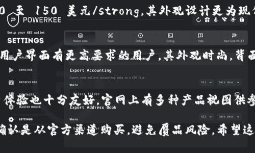 冷钱包，特别是在加密货币领域，已经成为保护数字资产的重要工具。冷钱包的价格以及图片会因品牌、型号和功能的不同而有所差异。以下是一些主流冷钱包的大致价格范围和相关图片说明（请自行搜索对应品牌以获取最新价格和图片）：

### 主流冷钱包价格及图片概述

1. Ledger Nano S
作为市场上最受欢迎的硬件钱包之一，Ledger Nano S 的价格通常在 strong60 至 80 美元/strong 之间。它具备支持多种加密货币的能力，同时具备强大的安全性。其外观小巧，方便携带，通常为黑色设计，配有金属外壳。通过官方网站可以找到详细的图片和描述。

2. Trezor One
Trezor One 是另一个知名的硬件钱包，价格大约在 strong70 至 90 美元/strong。Trezor 的设计造型简洁，通常是白色或黑色，这款钱包支持比特币及众多其他加密货币。可以通过官网查看其高清图片以及使用说明。

3. Ledger Nano X
Ledger Nano X 是 Ledger 系列中的高端产品，支持蓝牙功能，便于手机等设备使用，价格大约在 strong120 至 150 美元/strong。其外观设计更为现代，通常为黑色与银色的搭配，提供更大的存储空间以及多币种支持。官网展示了多个角度的产品图片。

4. Trezor Model T
Trezor Model T 是一款触摸屏硬件钱包，其价格通常在 strong200 至 250 美元/strong，适合对安全性和用户界面有更高要求的用户。其外观时尚，背面多种颜色可选，官网提供丰富的图片供用户查看。

5. BitBox02
BitBox02 是一款新兴的硬件钱包，价格大约在 strong100 至 130 美元/strong。它的设计非常紧凑，与用户体验也十分友好，官网上有多种产品视图供参考。

对于每款产品，建议访问官方网站获取最新的信息，确保产品的真实与可靠性。同时，在购买硬件钱包时，一定要确认是从官方渠道购买，避免赝品风险。希望这些信息对你了解冷钱包的价格和选择有所帮助！