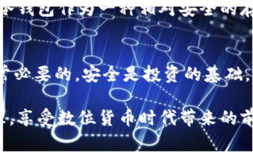 冷钱包是加密货币存储的一种方式，它通过离线存储私钥来提高安全性。与热钱包不同，冷钱包不需要连接互联网，因此更能保护用户的资产免受黑客攻击和其他网络安全威胁。在讨论使用冷钱包提币之前，我们需要了解一些关键概念。

什么是冷钱包？
冷钱包通常指硬件钱包、纸质钱包或任何形式的存储设备，这些设备不与互联网连接。这种措施最大限度地减少了被黑客入侵的风险，因此很多加密货币投资者选择将自己的资产存储在冷钱包中。使用冷钱包时，用户的私钥始终保持离线状态，而这正是加密货币交易的关键。

如何使用冷钱包提币？
提币的过程实际上是将加密货币从冷钱包转移到一个热钱包、交易所或者其他地址的过程。虽然冷钱包本身并不直接进行交易，但用户可以按照以下步骤来实现提币：
ol
    listrong连接冷钱包：/strong首先，将冷钱包连接到计算机或其他设备，确保USB驱动器或硬件钱包的安全。对于纸质钱包，你需要有对应的私钥。/li
    listrong访问钱包软件：/strong打开你选择的钱包软件，它应该允许你导入或使用冷钱包中的私钥。在这个过程中，切记不要将私钥曝光给互联网上的任何应用。/li
    listrong输入接收地址：/strong在软件中输入你希望发送货币的地址，这个地址可以是热钱包或交易所的地址。/li
    listrong确认交易：/strong检查所有信息是否正确，包括接收地址和发送数量。一旦确认，就可以签署交易并发送。/li
    listrong离线签名：/strong如果你的冷钱包允许，你可以在离线状态下对交易进行签名。然后，将签名和交易数据传送到在线设备上进行广播。/li
/ol

冷钱包的优缺点
使用冷钱包储存加密货币有其独特的优缺点：
ul
    listrong优点：/strong
        ul
            li提高安全性：无须连接互联网，大幅降低了黑客攻击的风险。/li
            li私钥控制：用户完全掌握自己的私钥，避免了中心化交易所被黑客攻击而引起的损失。/li
            li长期存储：适合长线投资，持币不易受到市场波动影响。/li
        /ul
    /li
    listrong缺点：/strong
        ul
            li使用不便：冷钱包的操作流程相对复杂，对于新手来说，可能会导致误操作。/li
            li错误风险：一旦丢失冷钱包或私钥，资产可能无法找回。/li
            li流动性差：提币时需要经过多个步骤，相对耗时。/li
        /ul
    /li
/ul

个人经历与思考
在我刚接触加密货币的时候，曾对冷钱包的操作感到无比困惑。那时我只听说过硬件钱包，但并不清楚如何使用。为了保护我的资产，我决定进行一些研究。我记得第一次尝试将我的比特币从交易所转移到冷钱包时，我紧张得手心冒汗。为了确保每一步都准确无误，我写了一个清单，每完成一步就进行标记。最终成功提币的那一刻，我的心中充满了成就感，同时也领悟到这一过程的重要性与复杂性。

文化背景与现状
在全球范围内，加密货币的普及程度不断提高，越来越多的人开始意识到资产管理的重要性。在一些国家，政府颁布了相关法规，对加密货币的安全性提出了更高的要求。在这种背景下，冷钱包作为一种相对安全的存储方式，正逐渐成为更广泛的选择。此外，由于人们对技术的接受度提升，越来越多的教育资源和工具被开发出来，以帮助用户更好地理解如何安全地管理自己的加密资产。

总结
冷钱包是加密货币安全存储的重要工具，虽然其在提币上的操作步骤相对复杂，但却为用户提供了更高的资产保护。如果你正在考虑使用冷钱包，那么了解其工作原理和操作流程是非常必要的。安全是投资的基础，掌握正确的提币方法，才能够更好地保护自己的资产。无论是加密货币的收藏者、投资者，或是技术爱好者，学习如何使用冷钱包，都将为我们带来更长远的利益。

总之，使用冷钱包提币是可能的，但操作过程需要一定的知识与技能，用户在操作时应该多加小心，以免造成不必要的损失。通过不断的学习与实践，我们可以实现对加密世界的高效管理，享受数位货币时代带来的前所未有的便捷与自由。