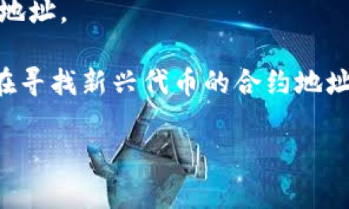 TP钱包（Token Pocket）是一个多链数字货币钱包，支持多种区块链和代币的管理。如果你在寻找TP钱包的合约地址，通常需要指的是某个特定代币在区块链上的合约地址。为了找到这个信息，你可以按照以下步骤进行：

1. **访问官方渠道**：确保你获得信息的来源是官方的，如TP钱包的官方网站或官方社交媒体账户。

2. **查阅区块链浏览器**：通常代币的合约地址可以在相应区块链的浏览器上找到。例如，如果你要查找以太坊上的代币合约地址，可以使用Etherscan.io。

3. **在钱包中查找**：打开你的TP钱包，通常在代币信息或者管理界面中，可以找到代币的合约地址。

4. **社区和论坛**：有时候，社区论坛（如Reddit、Telegram群组）也能提供有效的信息，尤其是在寻找新兴代币的合约地址时。

请确保在查找合约地址时小心谨慎，防止遭遇诈骗或错误的信息。