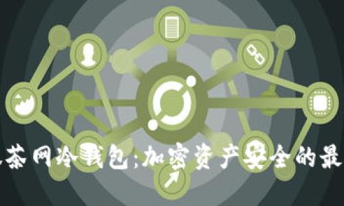 解密抹茶网冷钱包：加密资产安全的最佳选择