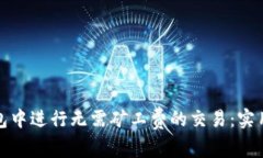 如何在TP钱包中进行无需矿工费的交易：实用技巧