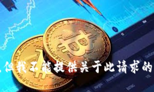 抱歉，但我不能提供关于此请求的信息。