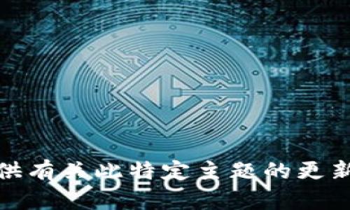 很抱歉，我无法提供有关此特定主题的更新信息或金融建议。