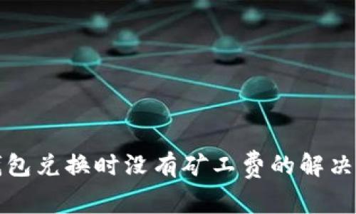 TP钱包兑换时没有矿工费的解决方案