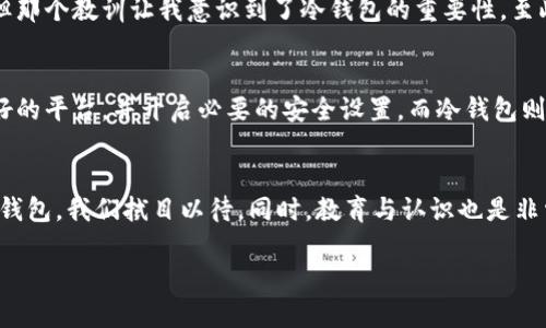   冷钱包与交易所钱包的区别：安全性与实用性之争 / 
 guanjianci 冷钱包, 交易所钱包, 加密货币 /guanjianci 

引言
在这个数字化迅猛发展的时代，加密货币的崛起已经成为一种新兴的投资与理财方式。然而，随着越来越多的人涌入这个市场，如何安全地存储和管理这些虚拟资产成了一个迫切需要解决的问题。在这个过程中，冷钱包与交易所钱包成为了两个非常重要的选择。今天，我们就来深入探讨它们之间的区别，帮助大家在选择时能更加明智。

冷钱包：安全至上
冷钱包（Cold Wallet）是指未连接互联网的加密货币钱包，常用于长期存储数字资产。它的出现是为了确保用户的资产安全。冷钱包通常有多种形式，包括硬件钱包、纸钱包等等。例如，硬件钱包像是一个USB设备，它可以存储你的私钥，而私钥是你 access 你加密货币的唯一凭证。

我小时候也常常想，如果能够把我的零花钱存放在一个绝对安全的地方，那该有多好。虽然冷钱包没有实体的保险箱那样“大气”，但在我看来，它的安全性更像是数字化时代的保险箱。

冷钱包的优缺点
当然，任何事物都不是完美的，冷钱包也有其优缺点。首先，以其安全性而著称的冷钱包，的确在防止黑客攻击和数据泄露方面具有明显优势。此外，长时间不连接互联网也意味着它不容易受到市场行情波动的影响，所以适合长期投资者。

但是，冷钱包的操作相对复杂，不够方便，尤其对新手来说，设置和使用都可能需要一些学习成本。此外，一旦丢失了冷钱包，或者在转移过程中操作失误，就可能导致资产无法找回，损失严重。

交易所钱包：便捷的选择
相较之下，交易所钱包（Exchange Wallet）则显得更加便捷。它是存放在第三方交易所服务器上的数字钱包，用户在平台注册并验证身份后，即可轻松管理自己的资产。对于那些频繁交易或进行短期投资的人来说，交易所钱包的快速高效显然更具吸引力。

我记得自己刚接触数字货币时，就选择了一个知名的交易所，在那里购买了第一批比特币。操作界面友好且直观，几乎没有学习成本，我很快上手了。在那种迅猛的交易中，确实让我体验到了即时反馈的乐趣。

交易所钱包的优缺点
然而，交易所钱包的安全性则是一个不可忽视的问题。虽然大型交易所会有一定的安全保障机制，但由于它们始终连接互联网，易受黑客攻击，风险较大。此外，用户对私钥的控制权也并不完全，资产安全相对低于冷钱包。因此，选择交易所时，用户需要对交易所的信誉、背景进行充分调查。

安全性对比
当我们谈论安全性时，冷钱包无疑是胜出者。它从根本上规避了因互联网漏洞而导致的资金损失风险。对于那些存储大量资产的投资者，冷钱包更是首选。相反，交易所钱包相对方便，很适合短期交易者使用，但持有资产时间较长则显得风险更高。

使用场景与人群
在选择冷钱包和交易所钱包时，用户需要根据自己的投资习惯和需求进行权衡。对于长期投资者或普通用户，冷钱包无疑是更好的选择；而对于频繁交易的人来说，交易所钱包的便捷性会更符合他们的需求。也许有人会有这样的疑问，难道不能同时使用吗？其实这种组合也是许多投资者的选择：将一部分资产存放在交易所钱包，另一部分则保存在冷钱包中，从而在保障安全的前提下，享受交易的便利。

个人经验与感悟
经历过几次数字货币的起伏，逐渐认识到安全的重要性。我曾经因为没有使用冷钱包而错失了一次重大交易机会。当时我的交易所钱包被黑客攻击，虽然我并没有损失大额资产，但那个教训让我意识到了冷钱包的重要性。至此，我开始将我的大部分资产转移至冷钱包，并且享受了那种“资金安全”的感觉。相信许多投资者都有过类似的故事，这是数字货币带给我们的成长与反思。

总结与建议
冷钱包与交易所钱包各有优缺点，投资者需要根据自己的需求进行选择。无论选择哪种钱包，资产安全始终是首要考虑的因素。在使用交易所钱包时，务必选择知名度高且信誉良好的平台，并开启必要的安全设置。而冷钱包则适合长期持有，给自己省下那些辛苦赚来的数字资产一个实实在在的庇护。

未来的趋势
随着技术的不断发展，数字钱包的演变也在持续。冷钱包与交易所钱包会如何交融，如何帮助更多人安全地管理自己的资产，值得我们期待。未来是否会出现更加安全、便捷的综合钱包，我们拭目以待。同时，教育与认识也是非常关键的，希望越来越多的人能够了解这两个钱包的特性，以及如何在这一新兴市场中有效保护自己的资产。

最后，愿每一个投资者都能在数字货币的浪潮中找到属于自己的一席之地，理智决策，安全投资。数字未来，属于每一个努力的你我!