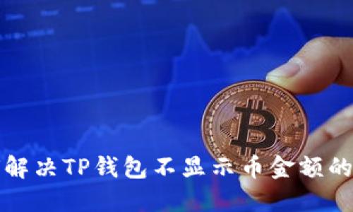 如何解决TP钱包不显示币金额的问题