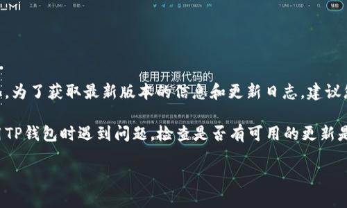 截至我的最新信息更新（2023年10月），TP钱包（TokenPocket Wallet）的更新情况可能已经发生变化。为了获取最新版本的信息和更新日志，建议您访问TP钱包的官方网站或查看您设备上的应用商店（如Google Play或App Store）获取最新的信息。

一般情况下，数字钱包会定期进行更新，以增强安全性、修复bug、添加新功能或用户体验。如果您在使用TP钱包时遇到问题，检查是否有可用的更新是一个好的方法。

如果您有其他关于TP钱包的具体问题或需要更多信息，请告诉我！