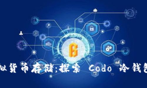 安全无忧的虚拟货币存储：探索 Codo 冷钱包的优势与应用