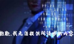 抱歉，我无法提供所请求的内容。