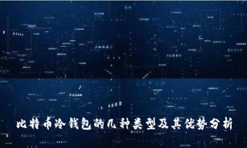 比特币冷钱包的几种类型及其优势分析