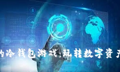 适合中国人的冷钱包游戏：玩转数字资产安全与乐趣