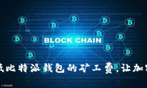 如何有效降低比特派钱包的矿工费，让加密交易更划算